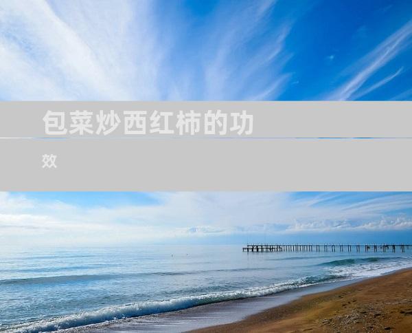包菜炒西红柿的功效
