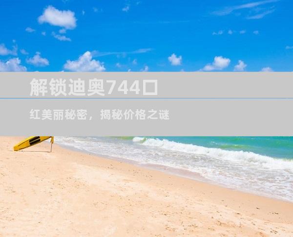 解锁迪奥744口红美丽秘密，揭秘价格之谜